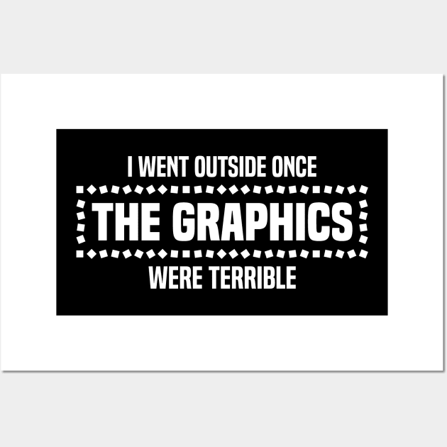 I Went Outside Once The Graphics Were Terrible - Humorous Gamer Design Wall Art by BenTee